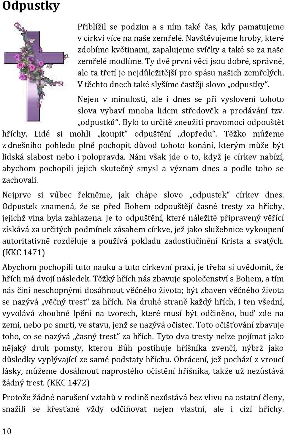 Nejen v minulosti, ale i dnes se při vyslovení tohoto slova vybaví mnoha lidem středověk a prodávání tzv. odpustků. Bylo to určitě zneužití pravomoci odpouštět hříchy.