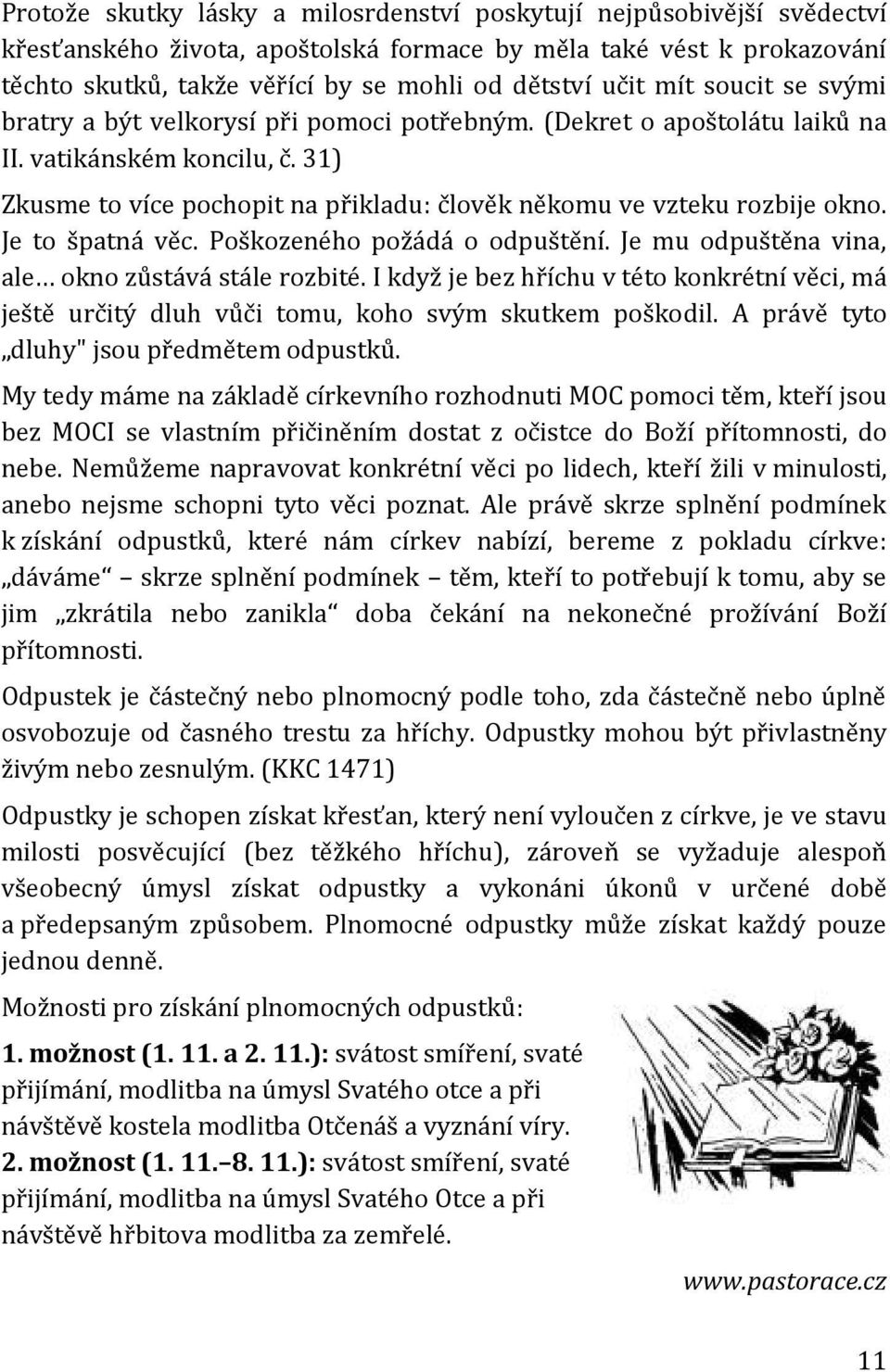 31) Zkusme to více pochopit na přikladu: člověk někomu ve vzteku rozbije okno. Je to špatná věc. Poškozeného požádá o odpuštění. Je mu odpuštěna vina, ale okno zůstává stále rozbité.