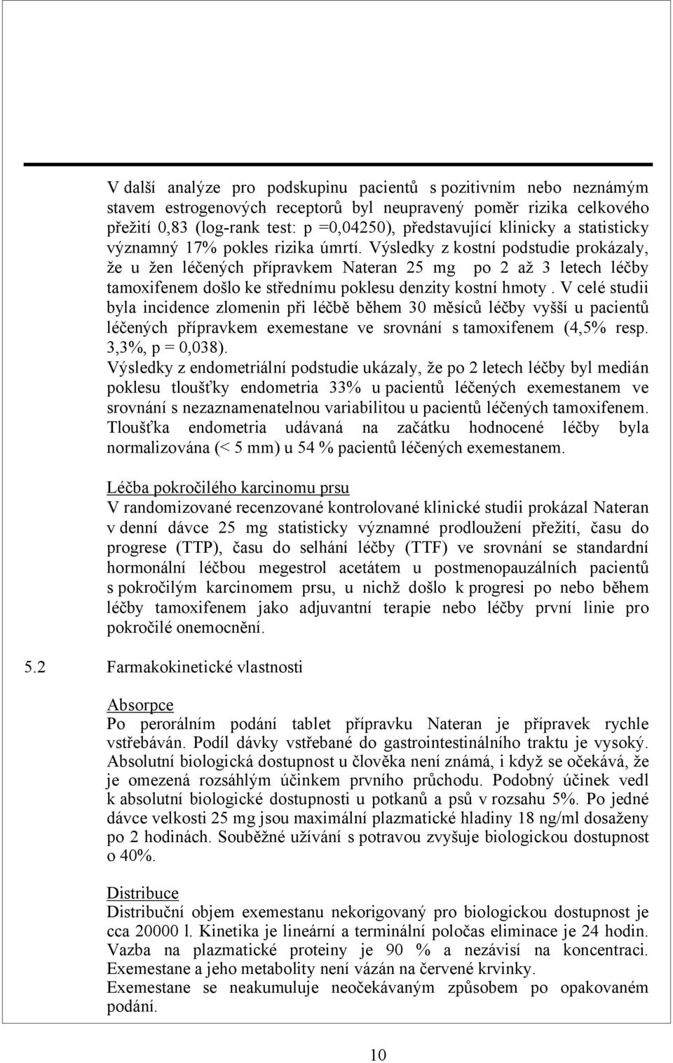 Výsledky z kostní podstudie prokázaly, že u žen léčených přípravkem Nateran 25 mg po 2 až 3 letech léčby tamoxifenem došlo ke střednímu poklesu denzity kostní hmoty.