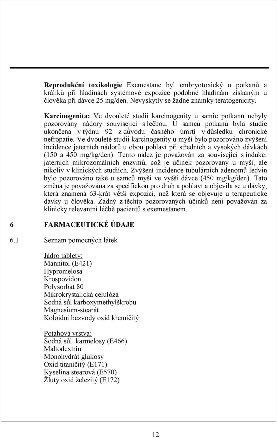 U samců potkanů byla studie ukončena v týdnu 92 z důvodu časného úmrtí vdůsledku chronické nefropatie.