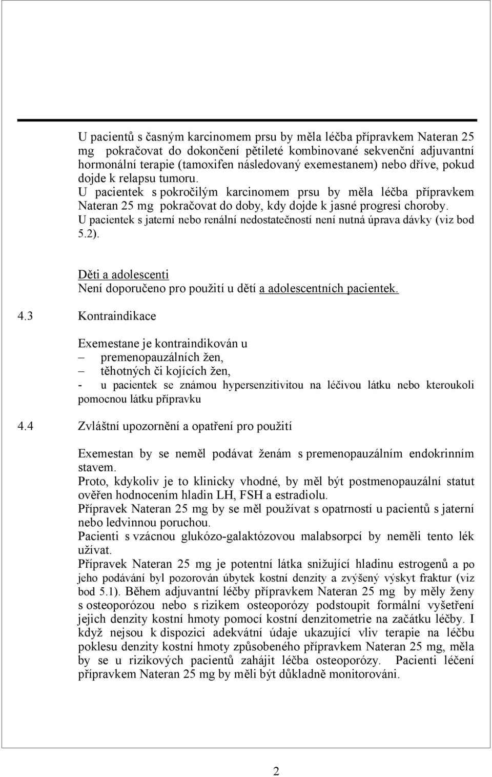 U pacientek s jaterní nebo renální nedostatečností není nutná úprava dávky (viz bod 5.2). Děti a adolescenti Není doporučeno pro použití u dětí a adolescentních pacientek. 4.