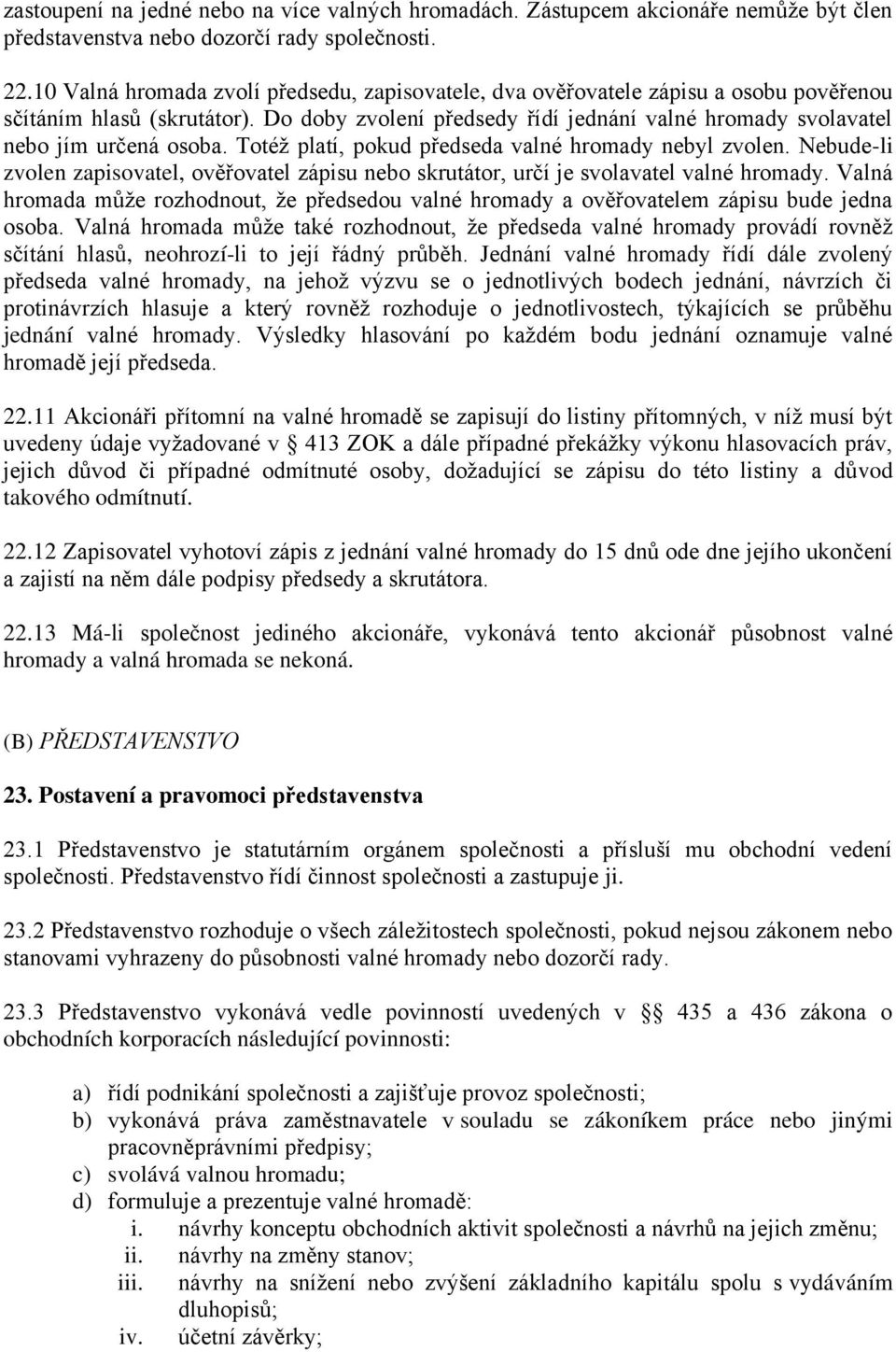 Do doby zvolení předsedy řídí jednání valné hromady svolavatel nebo jím určená osoba. Totéž platí, pokud předseda valné hromady nebyl zvolen.