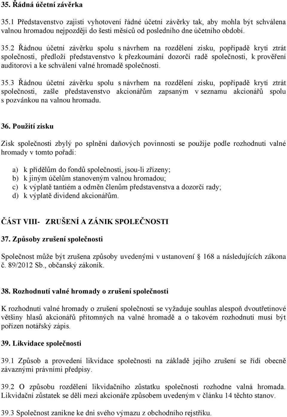 2 Řádnou účetní závěrku spolu s návrhem na rozdělení zisku, popřípadě krytí ztrát společnosti, předloží představenstvo k přezkoumání dozorčí radě společnosti, k prověření auditorovi a ke schválení