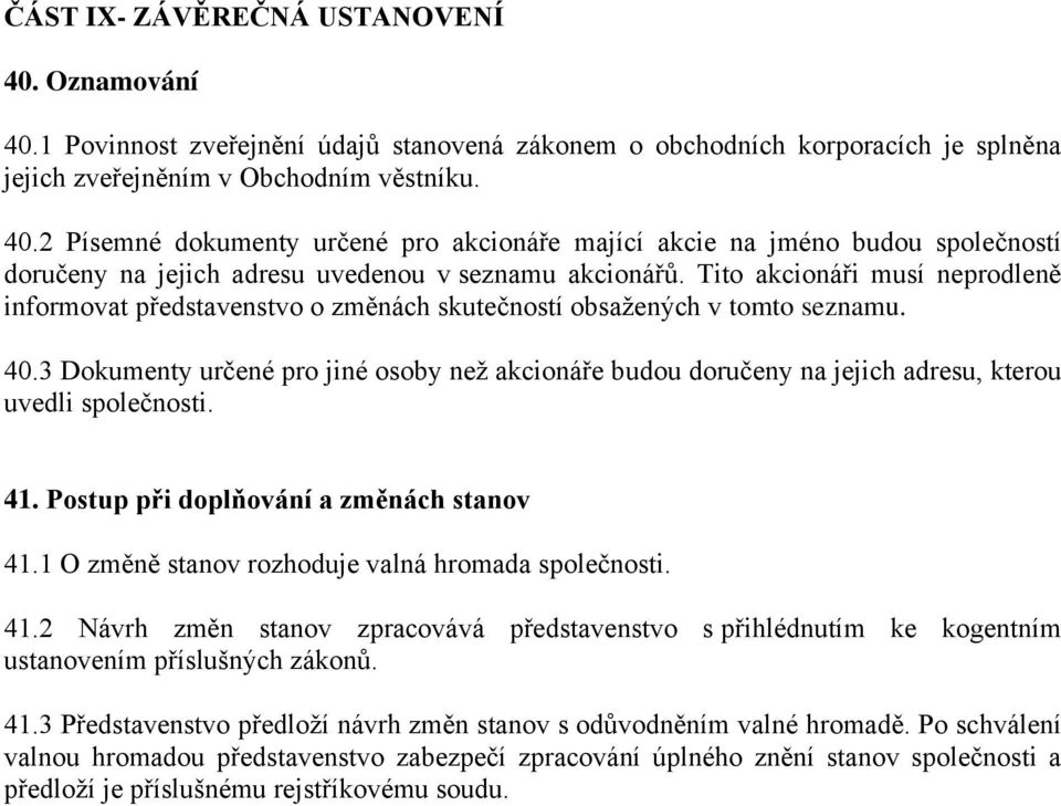 3 Dokumenty určené pro jiné osoby než akcionáře budou doručeny na jejich adresu, kterou uvedli společnosti. 41. Postup při doplňování a změnách stanov 41.