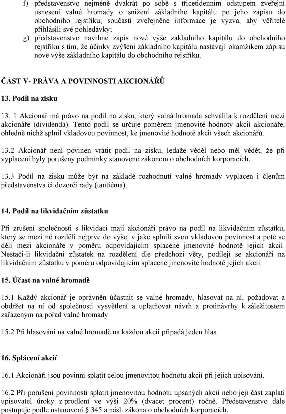 okamžikem zápisu nové výše základního kapitálu do obchodního rejstříku. ČÁST V- PRÁVA A POVINNOSTI AKCIONÁŘŮ 13. Podíl na zisku 13.