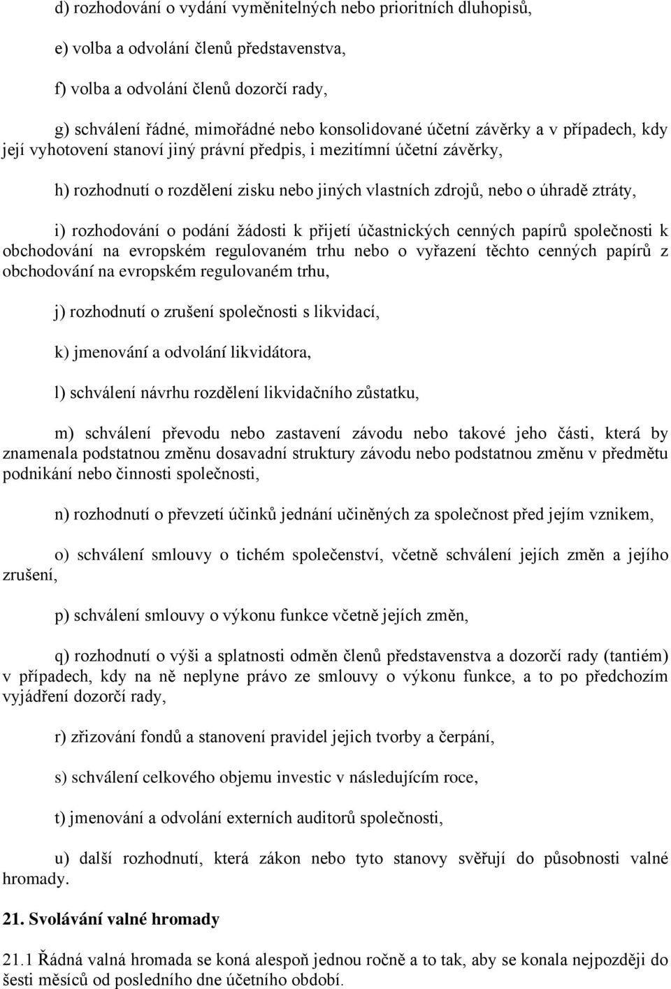 rozhodování o podání žádosti k přijetí účastnických cenných papírů společnosti k obchodování na evropském regulovaném trhu nebo o vyřazení těchto cenných papírů z obchodování na evropském regulovaném