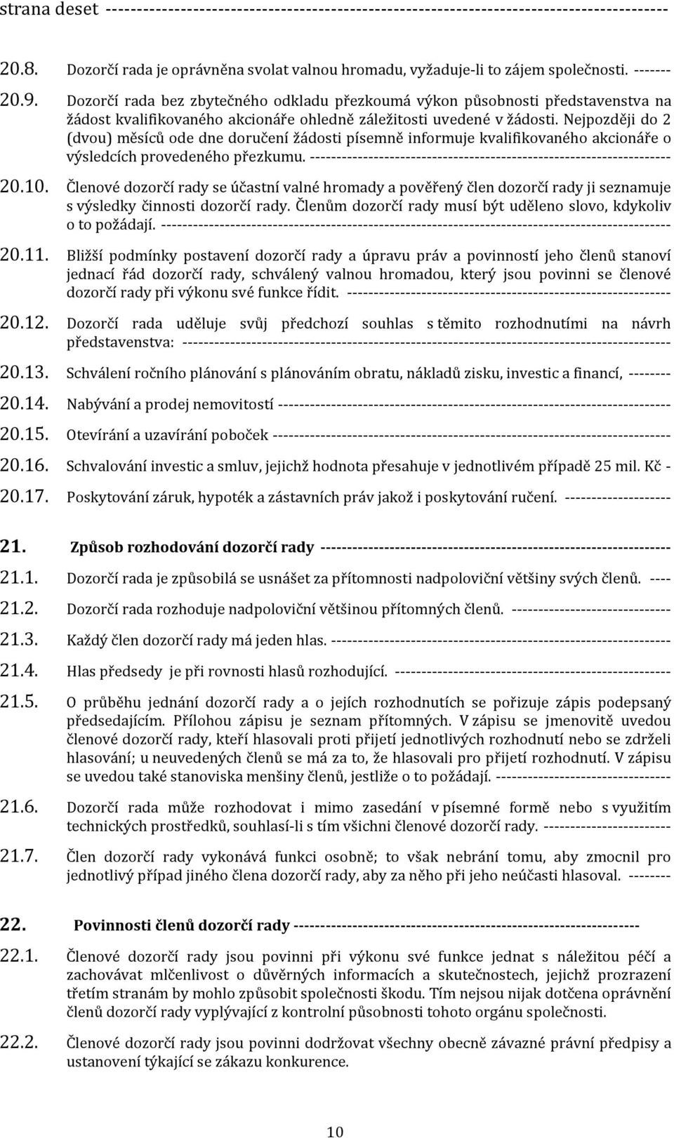 Nejpozději do 2 (dvou) měsíců ode dne doručení žádosti písemně informuje kvalifikovaného akcionáře o výsledcích provedeného přezkumu.