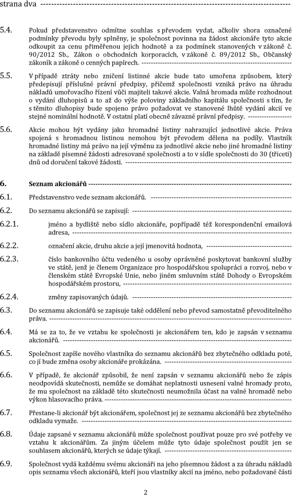 hodnotě a za podmínek stanovených v zákoně č. 90/2012 Sb., Zákon o obchodních korporacích, v zákoně č. 89/2012 Sb., Občanský zákoník a zákoně o cenných papírech.