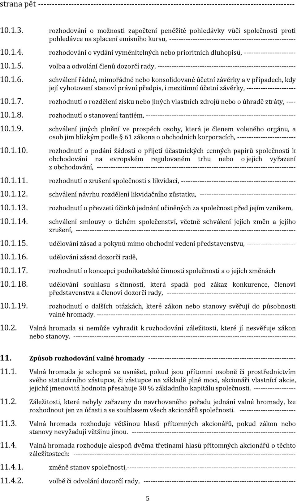 rozhodování o vydání vyměnitelných nebo prioritních dluhopisů, ---------------------- 10.1.5. volba a odvolání členů dozorčí rady, ----------------------------------------------------------- 10.1.6.