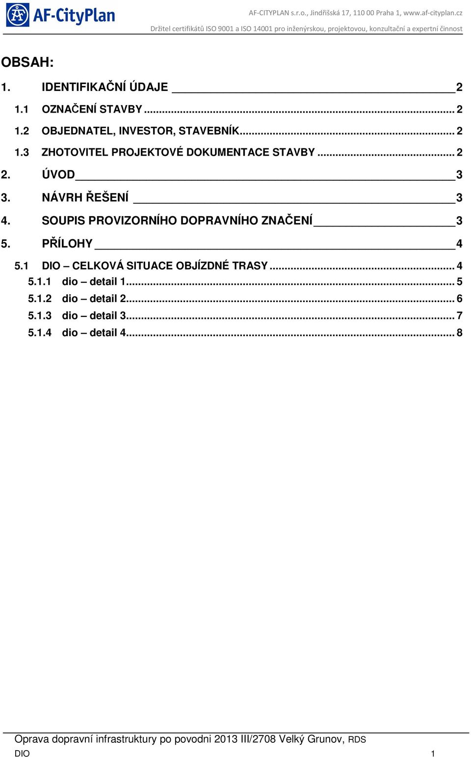 SOUPIS PROVIZORNÍHO DOPRAVNÍHO ZNAČENÍ 3 5. PŘÍLOHY 4 5.1 DIO CELKOVÁ SITUACE OBJÍZDNÉ TRASY.