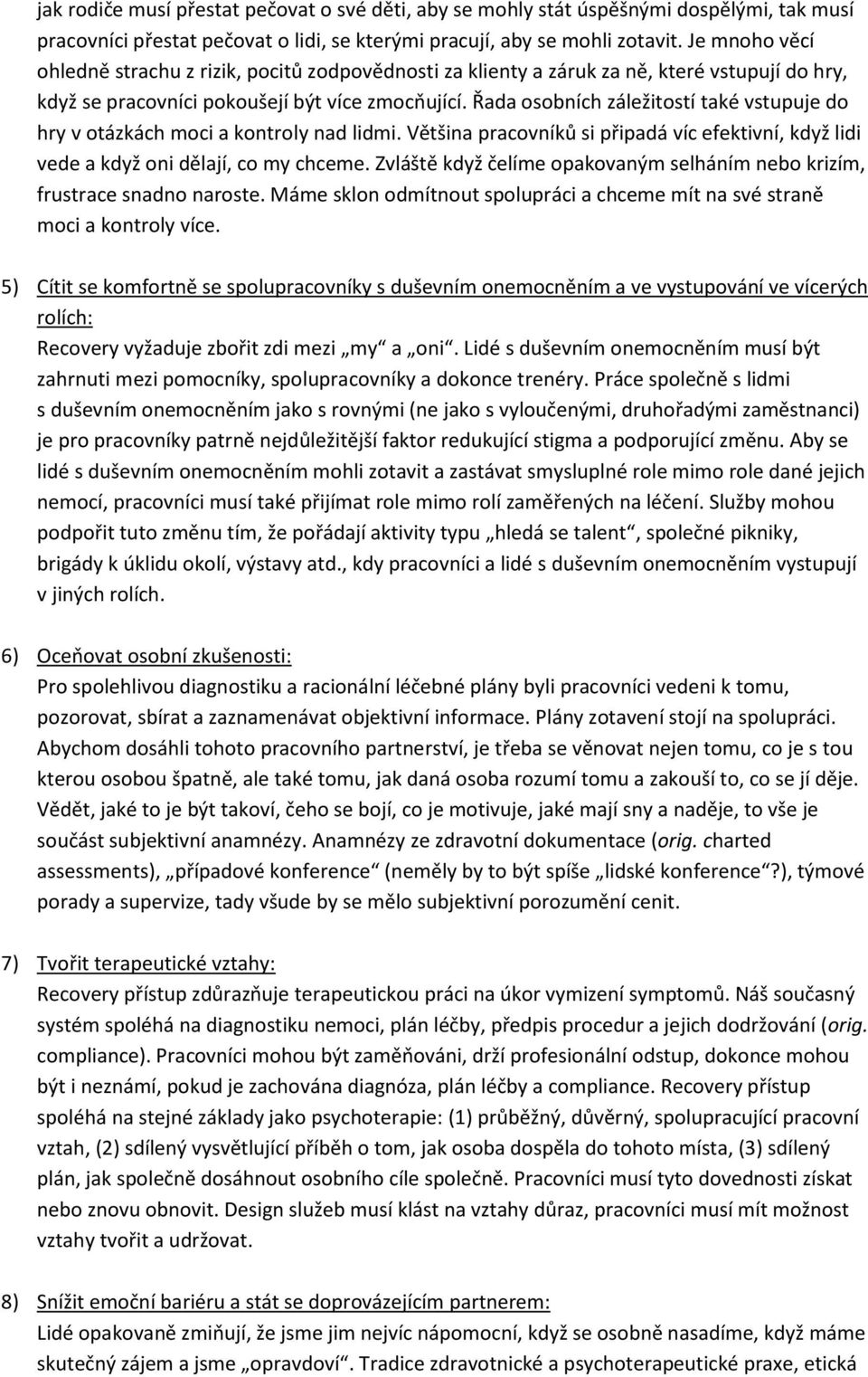 Řada osobních záležitostí také vstupuje do hry v otázkách moci a kontroly nad lidmi. Většina pracovníků si připadá víc efektivní, když lidi vede a když oni dělají, co my chceme.