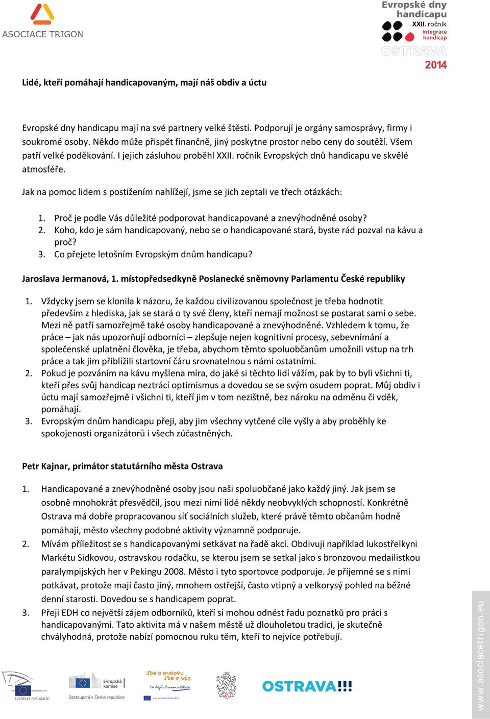 Jak na pomoc lidem s postižením nahlížejí, jsme se jich zeptali ve třech otázkách: 1. Proč je podle Vás důležité podporovat handicapované a znevýhodněné osoby? 2.