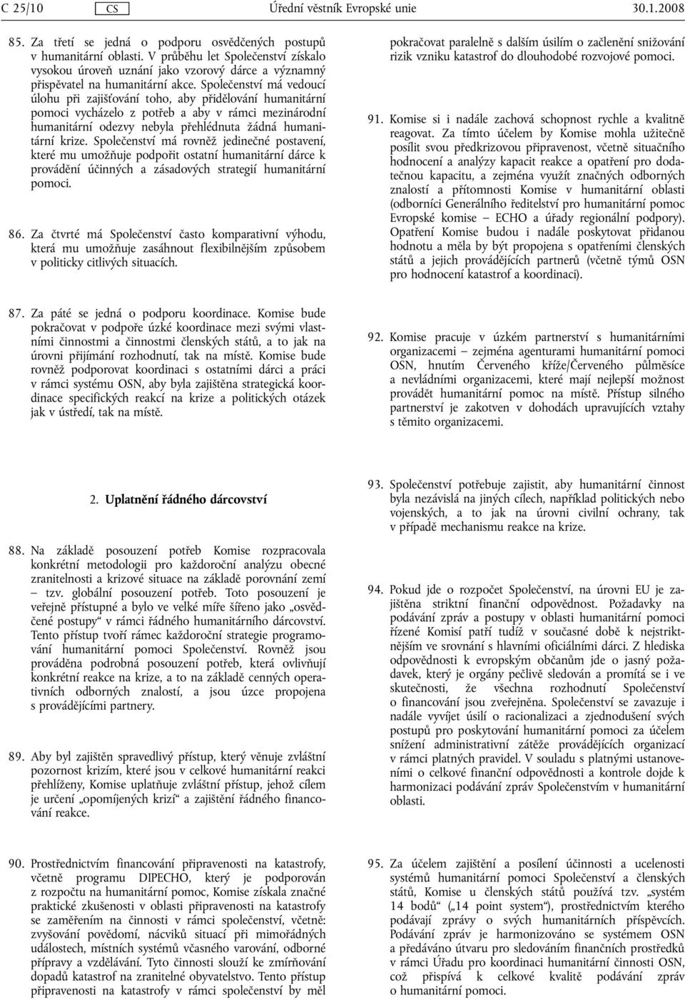 Společenství má vedoucí úlohu při zajišťování toho, aby přidělování humanitární pomoci vycházelo z potřeb a aby v rámci mezinárodní humanitární odezvy nebyla přehlédnuta žádná humanitární krize.