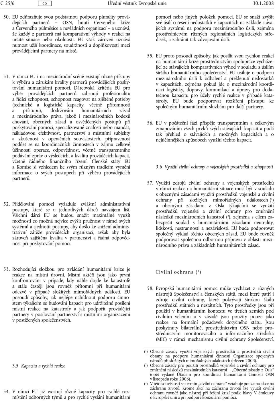 reakci na určité situace nebo okolnosti. EU však zároveň uznává nutnost užší koordinace, soudržnosti a doplňkovosti mezi provádějícími partnery na místě. 51.