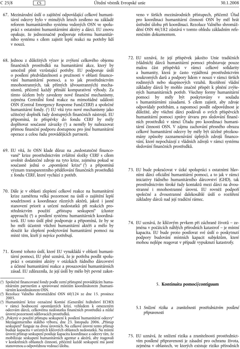 aktéry a dárci. EU znovu opakuje, že jednoznačně podporuje reformu humanitárního systému s cílem zajistit lepší reakci na potřeby lidí v nouzi. 71.