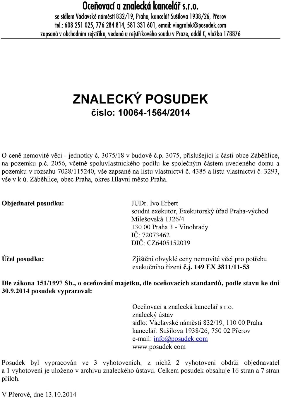 č. 2056, včetně spoluvlastnického podílu ke společným částem uvedeného domu a pozemku v rozsahu 7028/115240, vše zapsané na listu vlastnictví č. 4385 a listu vlastnictví č. 3293, vše v k.ú.