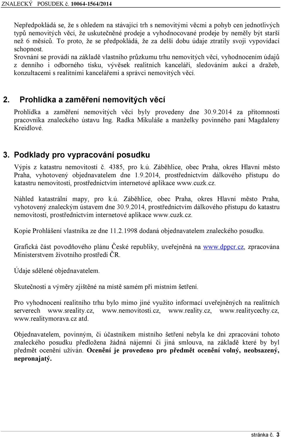 Srovnání se provádí na základě vlastního průzkumu trhu nemovitých věcí, vyhodnocením údajů z denního i odborného tisku, vývěsek realitních kanceláří, sledováním aukcí a dražeb, konzultacemi s