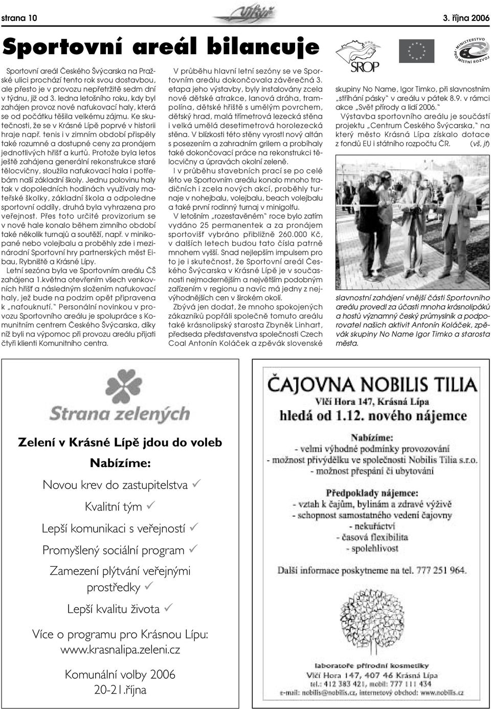 ledna leto ního roku, kdy byl zahájen provoz nové nafukovací haly, která se od poãátku tû ila velkému zájmu. Ke skuteãnosti, Ïe se v Krásné Lípû poprvé v historii hraje napfi.