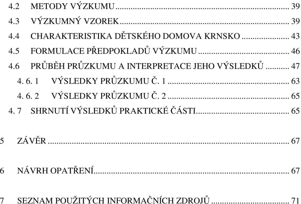 .. 47 4. 6. 1 VÝSLEDKY PRŮZKUMU Č. 1... 63 4. 6. 2 VÝSLEDKY PRŮZKUMU Č. 2... 65 4.