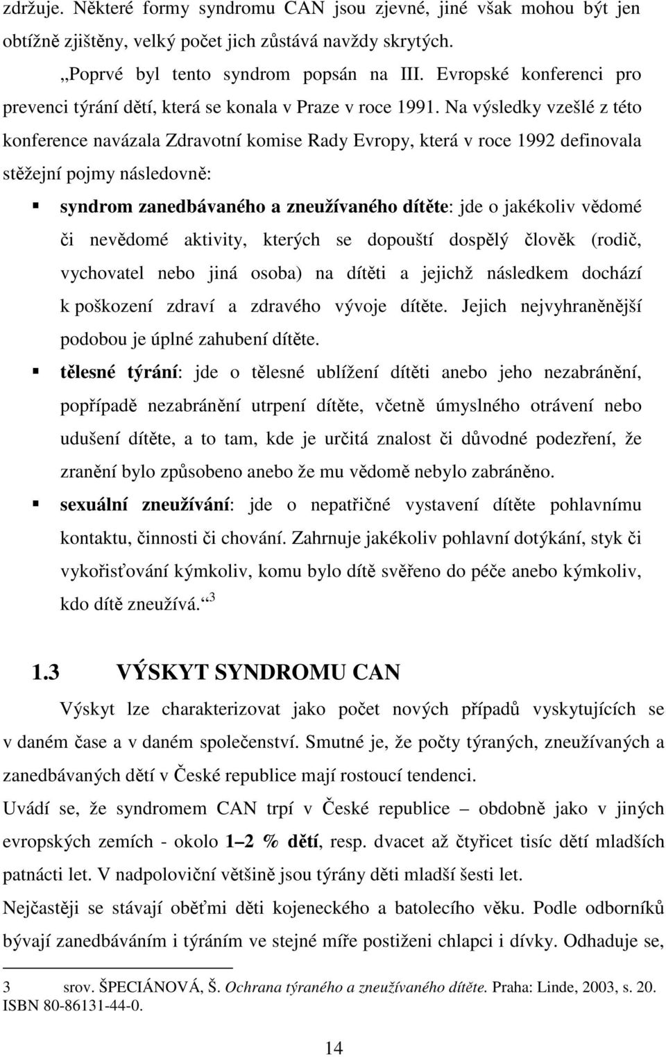 Na výsledky vzešlé z této konference navázala Zdravotní komise Rady Evropy, která v roce 1992 definovala stěžejní pojmy následovně: syndrom zanedbávaného a zneužívaného dítěte: jde o jakékoliv vědomé