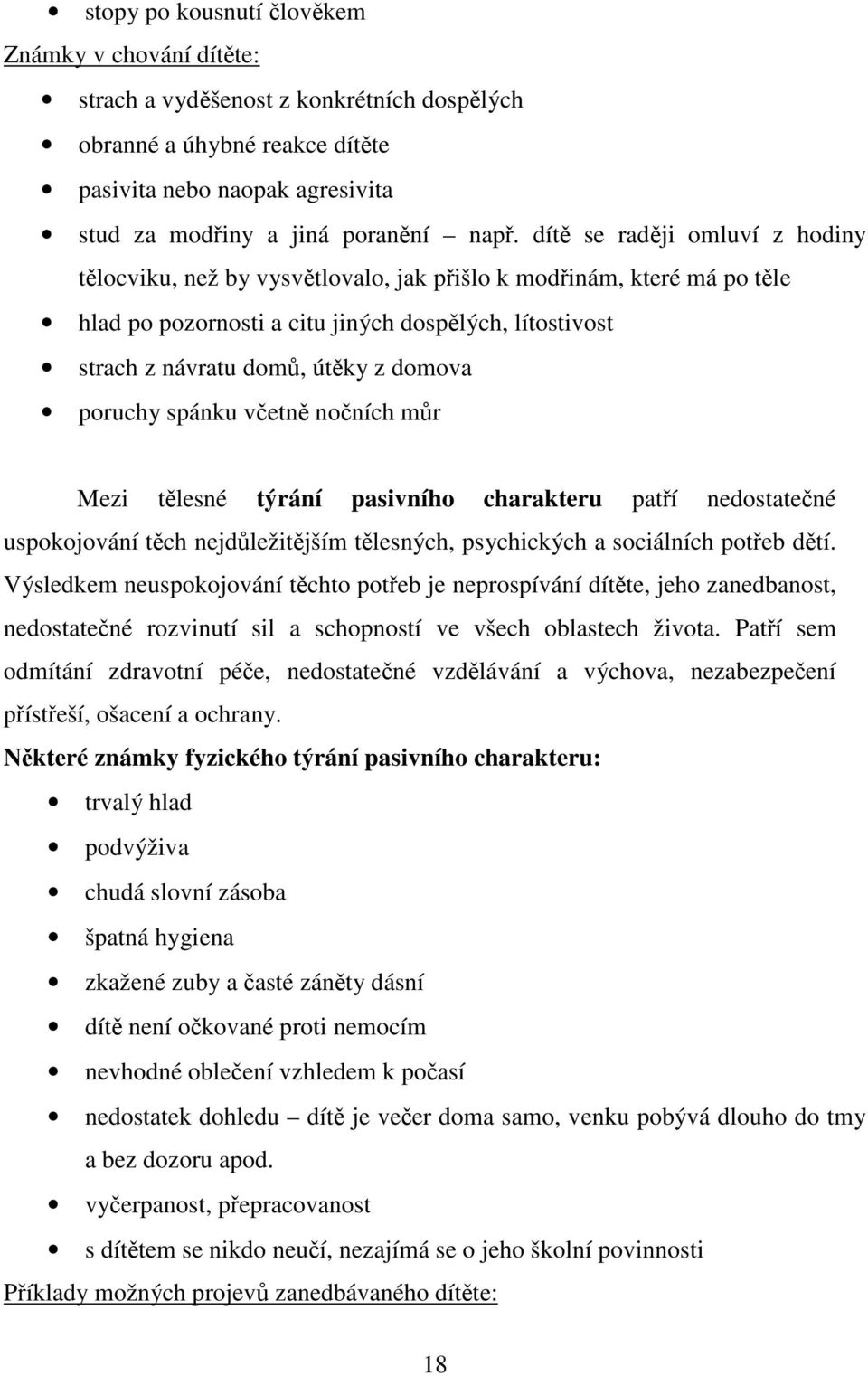 poruchy spánku včetně nočních můr Mezi tělesné týrání pasivního charakteru patří nedostatečné uspokojování těch nejdůležitějším tělesných, psychických a sociálních potřeb dětí.