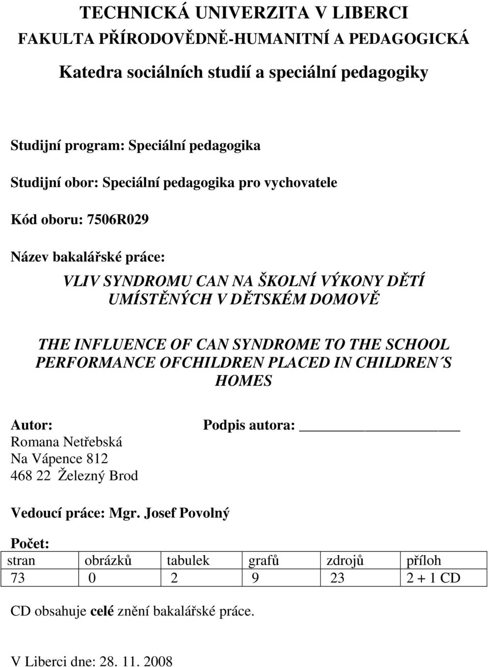 THE INFLUENCE OF CAN SYNDROME TO THE SCHOOL PERFORMANCE OFCHILDREN PLACED IN CHILDREN S HOMES Autor: Romana Netřebská Na Vápence 812 468 22 Železný Brod Podpis