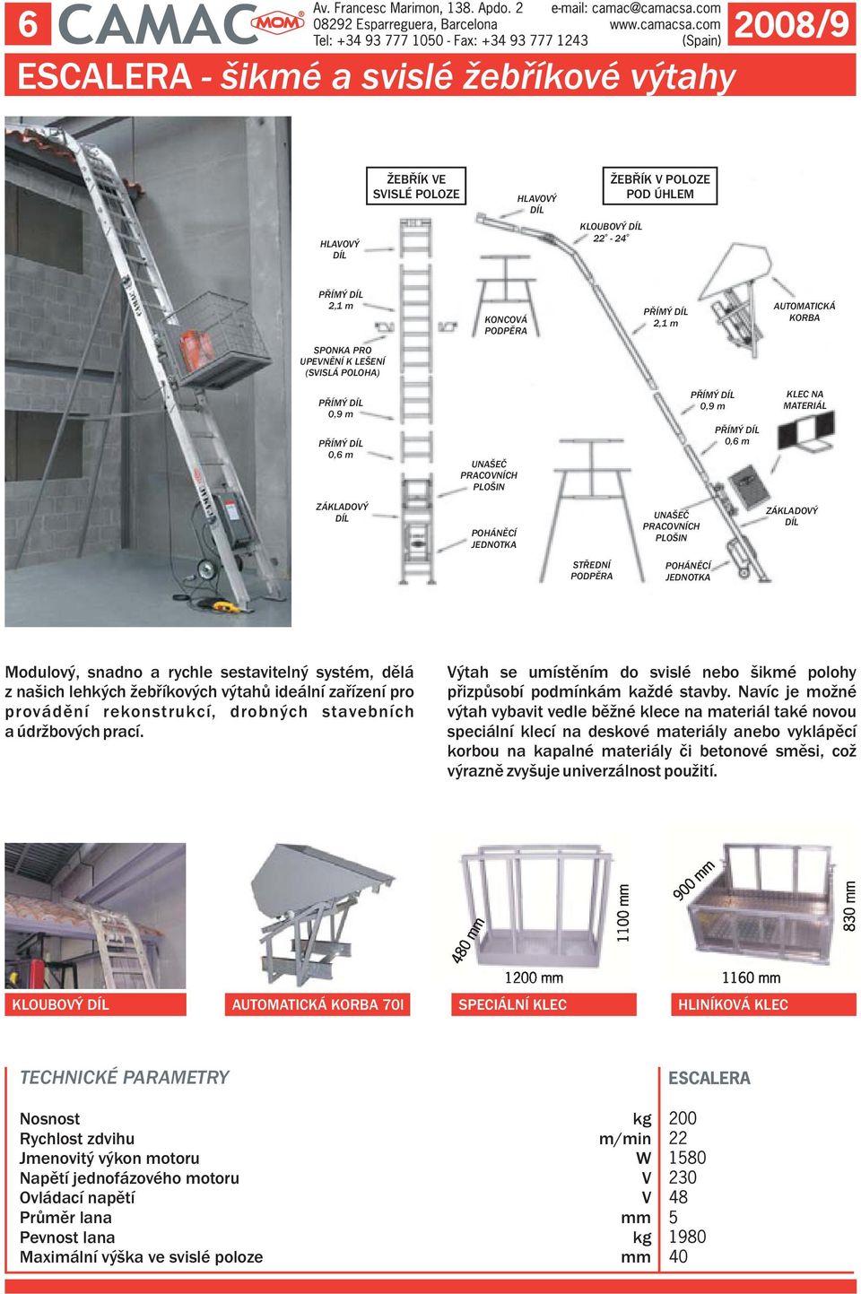 DÍL STŘEDNÍ PODPĚRA POHÁNĚCÍ JEDNOTKA Modulový, snadno a rychle sestavitelný systé, dělá z našich lehkých žebříkových výtahů ideální zařízení pro provádění rekonstrukcí, drobných stavebních a