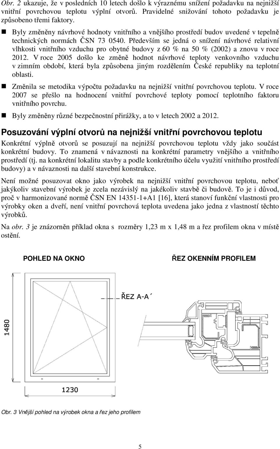 Především se jedná o snížení návrhové relativní vlhkosti vnitřního vzduchu pro obytné budovy z 60 % na 50 % (2002) a znovu v roce 2012.