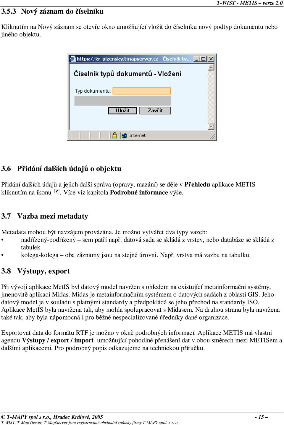 7 Vazba mezi metadaty Metadata mohou být navzájem provázána. Je možno vytvářet dva typy vazeb: nadřízený-podřízený sem patří např.