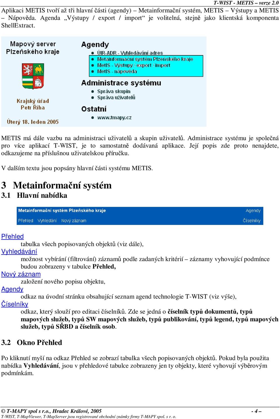 Její popis zde proto nenajdete, odkazujeme na příslušnou uživatelskou příručku. V dalším textu jsou popsány hlavní části systému METIS. 3 Metainformační systém 3.