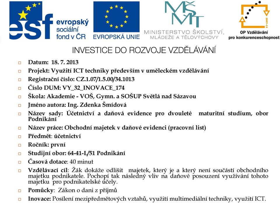 Zdenka Šmídová Název sady: Účetnictví a daňová evidence pro dvouleté maturitní studium, obor Podnikání Název práce: Obchodní majetek v daňové evidenci (pracovní list) Předmět: účetnictví Ročník: