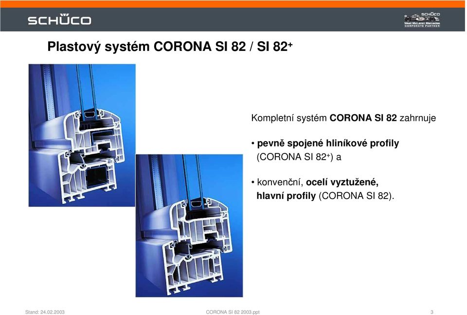 spojené hliníkové profily (CORONA SI 82 + ) a