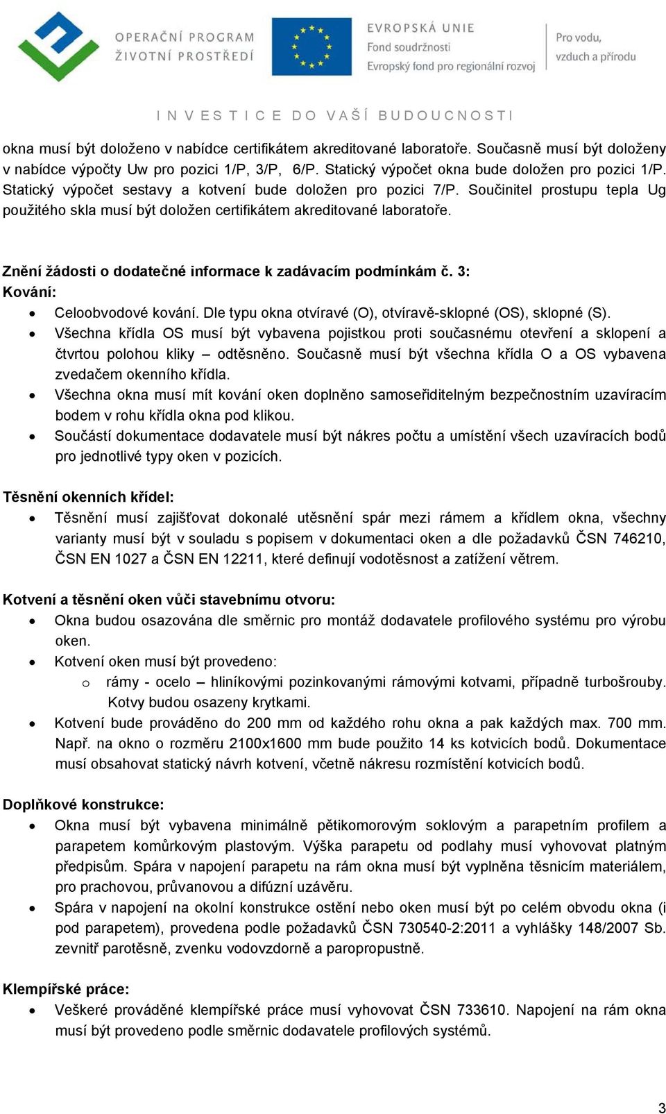 Znění žádosti o dodatečné informace k zadávacím podmínkám č. 3: Kování: Celoobvodové kování. Dle typu okna otvíravé (O), otvíravě-sklopné (OS), sklopné (S).