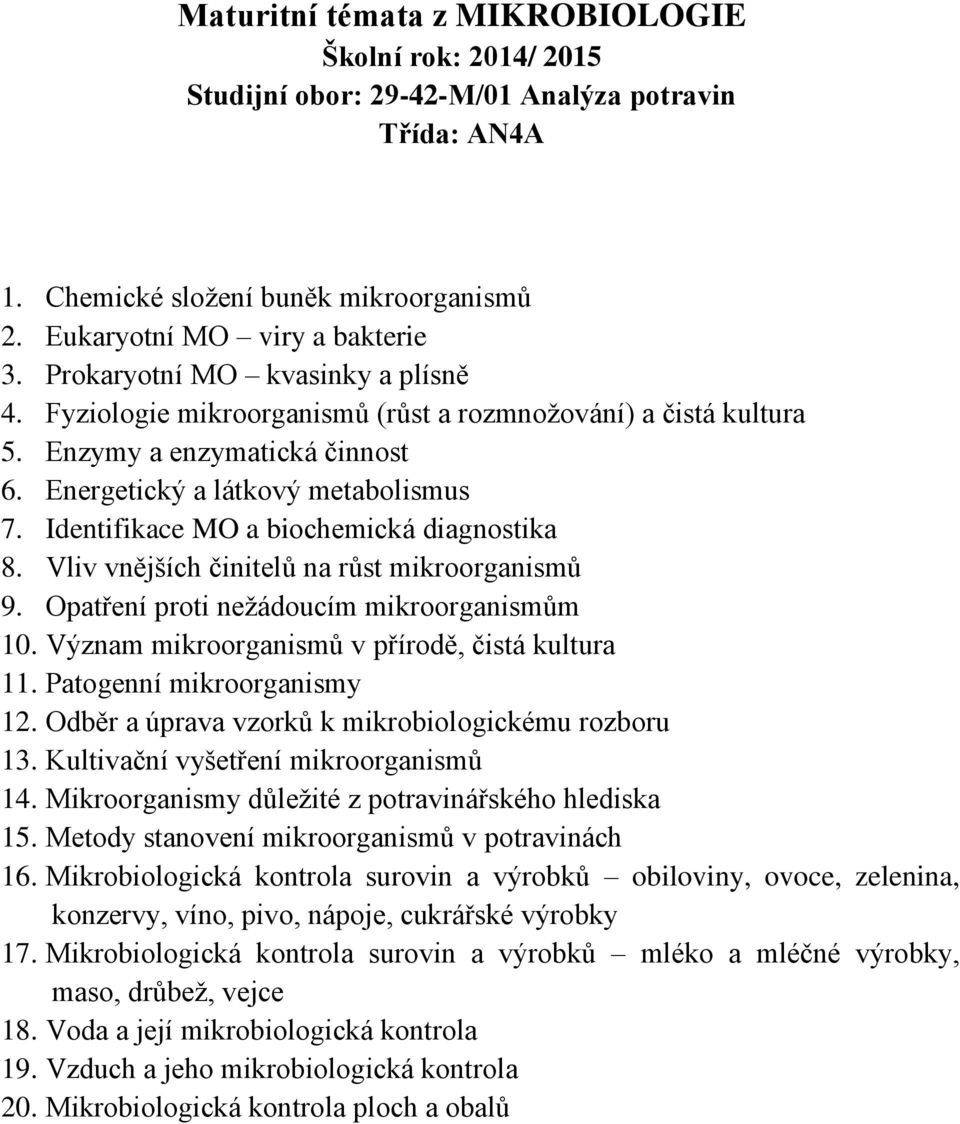 Vliv vnějších činitelů na růst mikroorganismů 9. Opatření proti nežádoucím mikroorganismům 10. Význam mikroorganismů v přírodě, čistá kultura 11. Patogenní mikroorganismy 12.