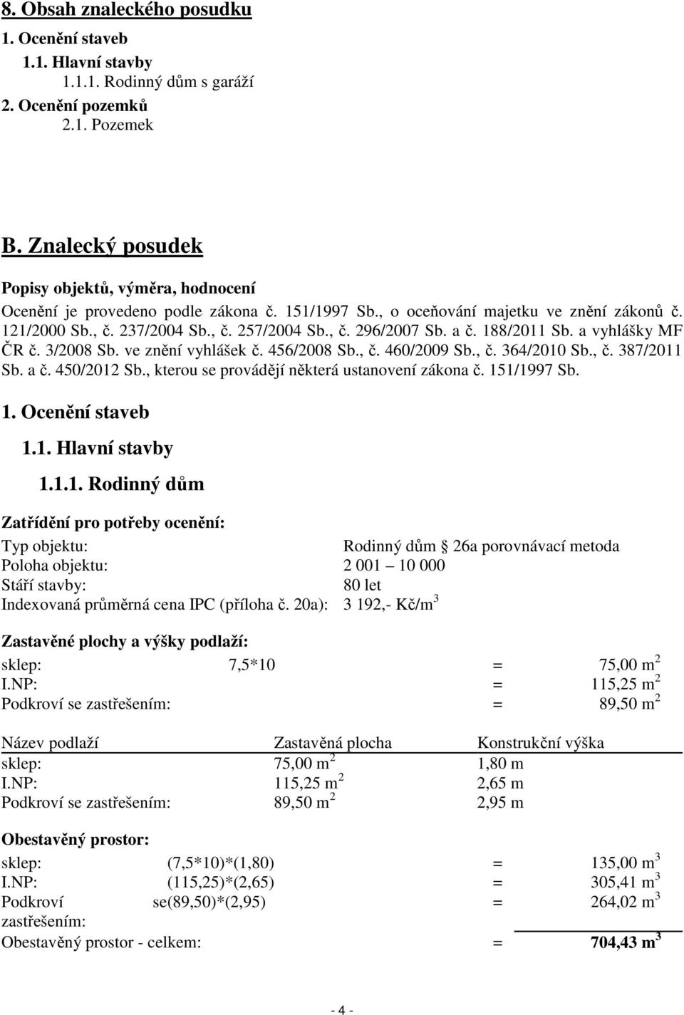 a č. 188/2011 Sb. a vyhlášky MF ČR č. 3/2008 Sb. ve znění vyhlášek č. 456/2008 Sb., č. 460/2009 Sb., č. 364/2010 Sb., č. 387/2011 Sb. a č. 450/2012 Sb.