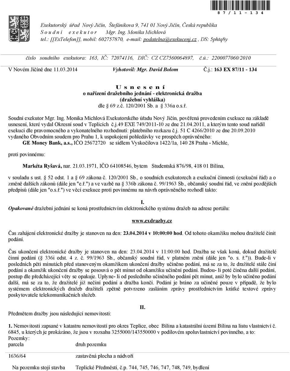 : 163 EX 87/11-134 U s n e s e n í o nařízení dražebního jednání - elektronická dražba (dražební vyhláška) dle 69 z.č. 120/2001 Sb. a 336a o.s.ř. Soudní exekutor Mgr. Ing.