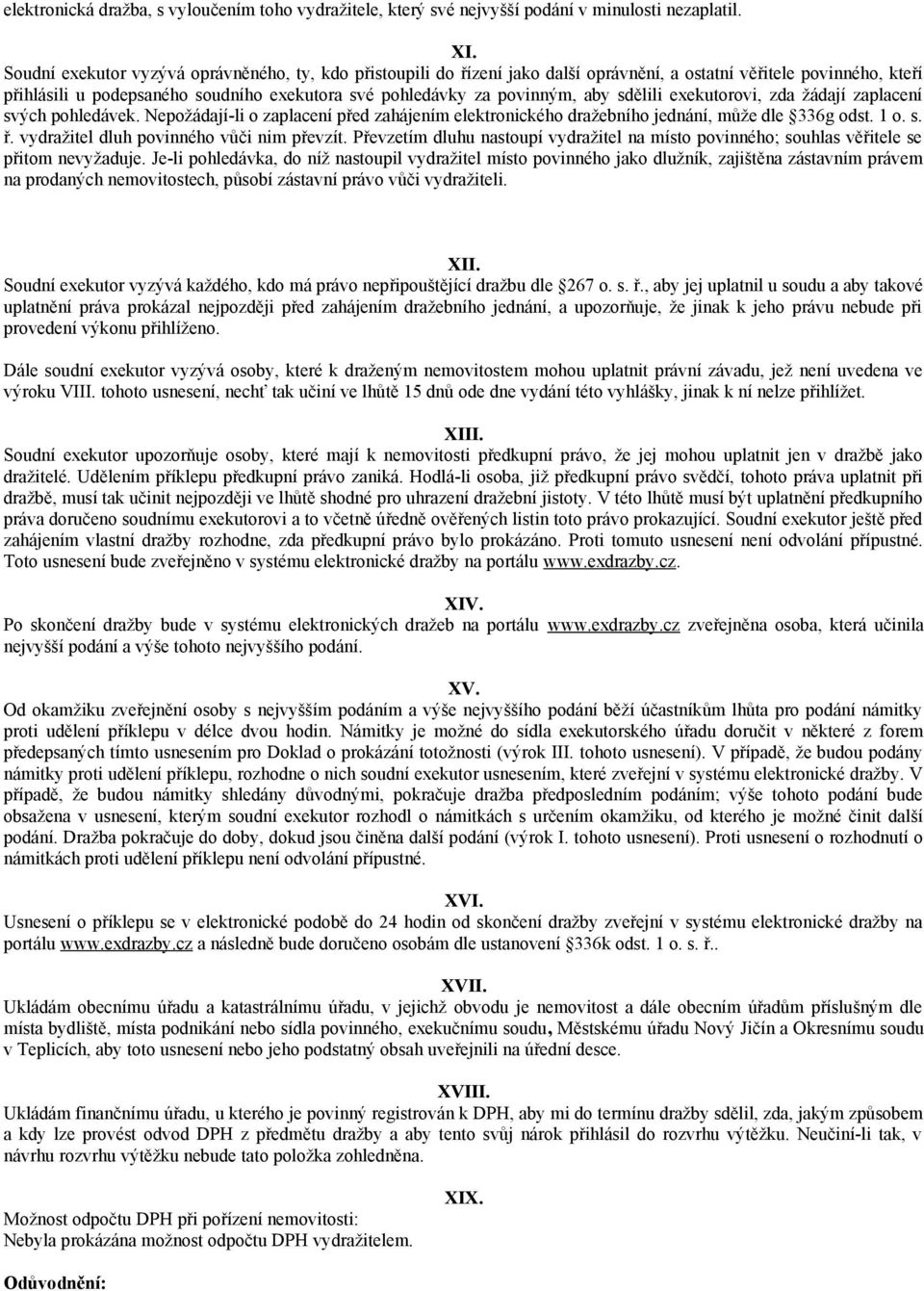 sdělili exekutorovi, zda žádají zaplacení svých pohledávek. Nepožádají-li o zaplacení před zahájením elektronického dražebního jednání, může dle 336g odst. 1 o. s. ř.