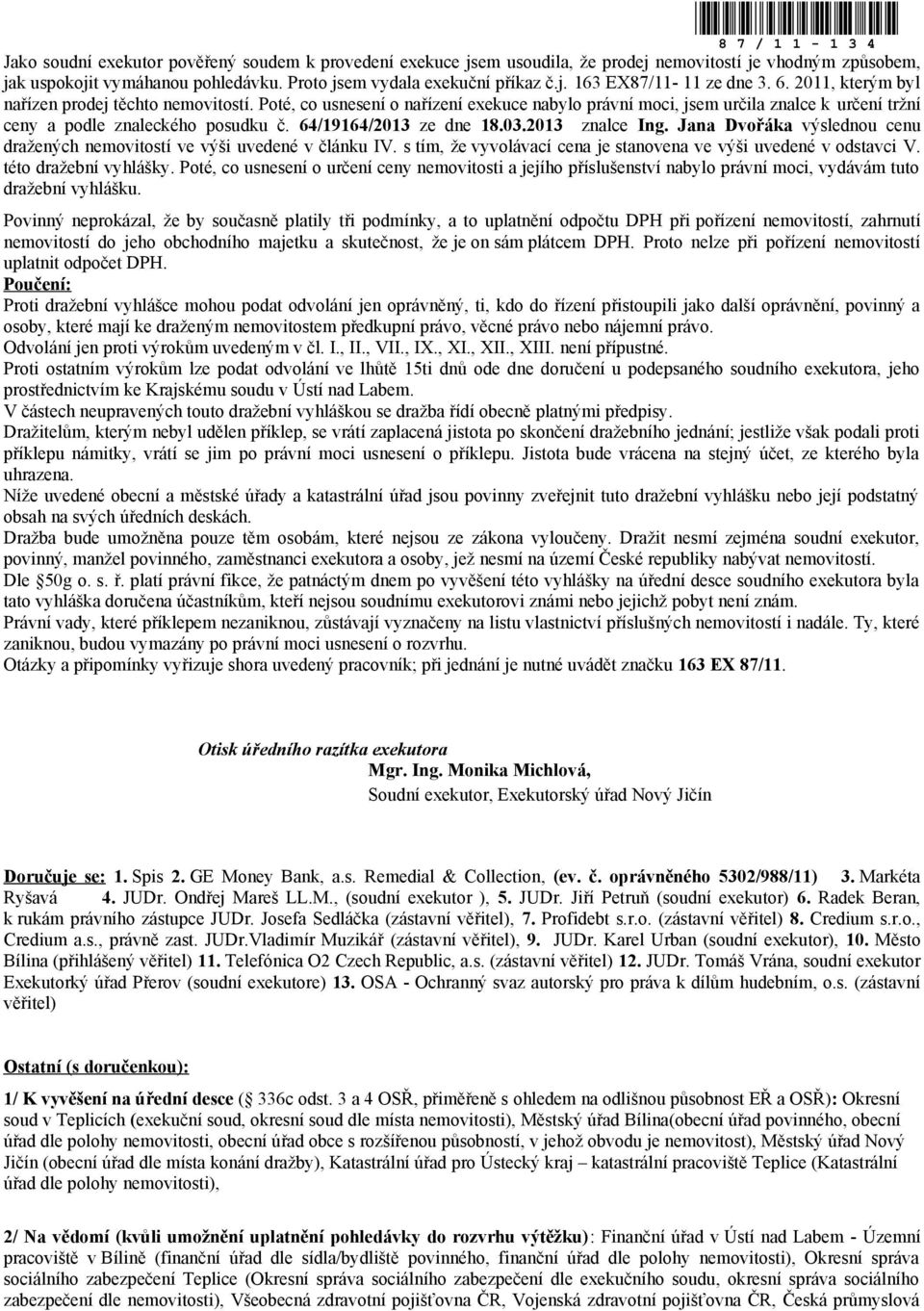 Poté, co usnesení o nařízení exekuce nabylo právní moci, jsem určila znalce k určení tržní ceny a podle znaleckého posudku č. 64/19164/2013 ze dne 18.03.2013 znalce Ing.