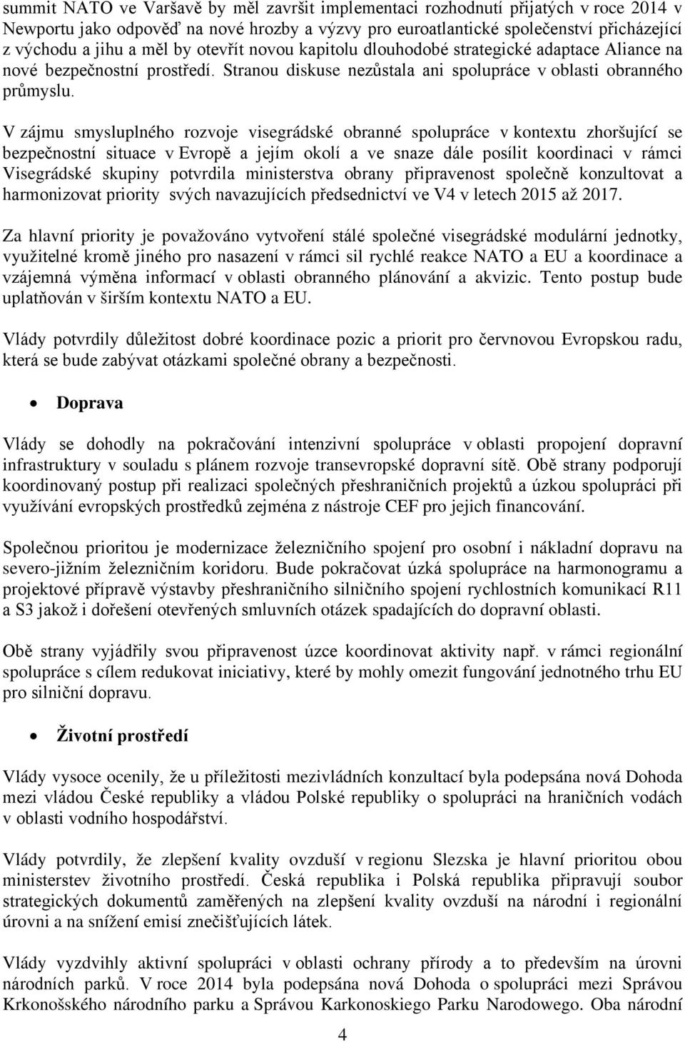 V zájmu smysluplného rozvoje visegrádské obranné spolupráce v kontextu zhoršující se bezpečnostní situace v Evropě a jejím okolí a ve snaze dále posílit koordinaci v rámci Visegrádské skupiny