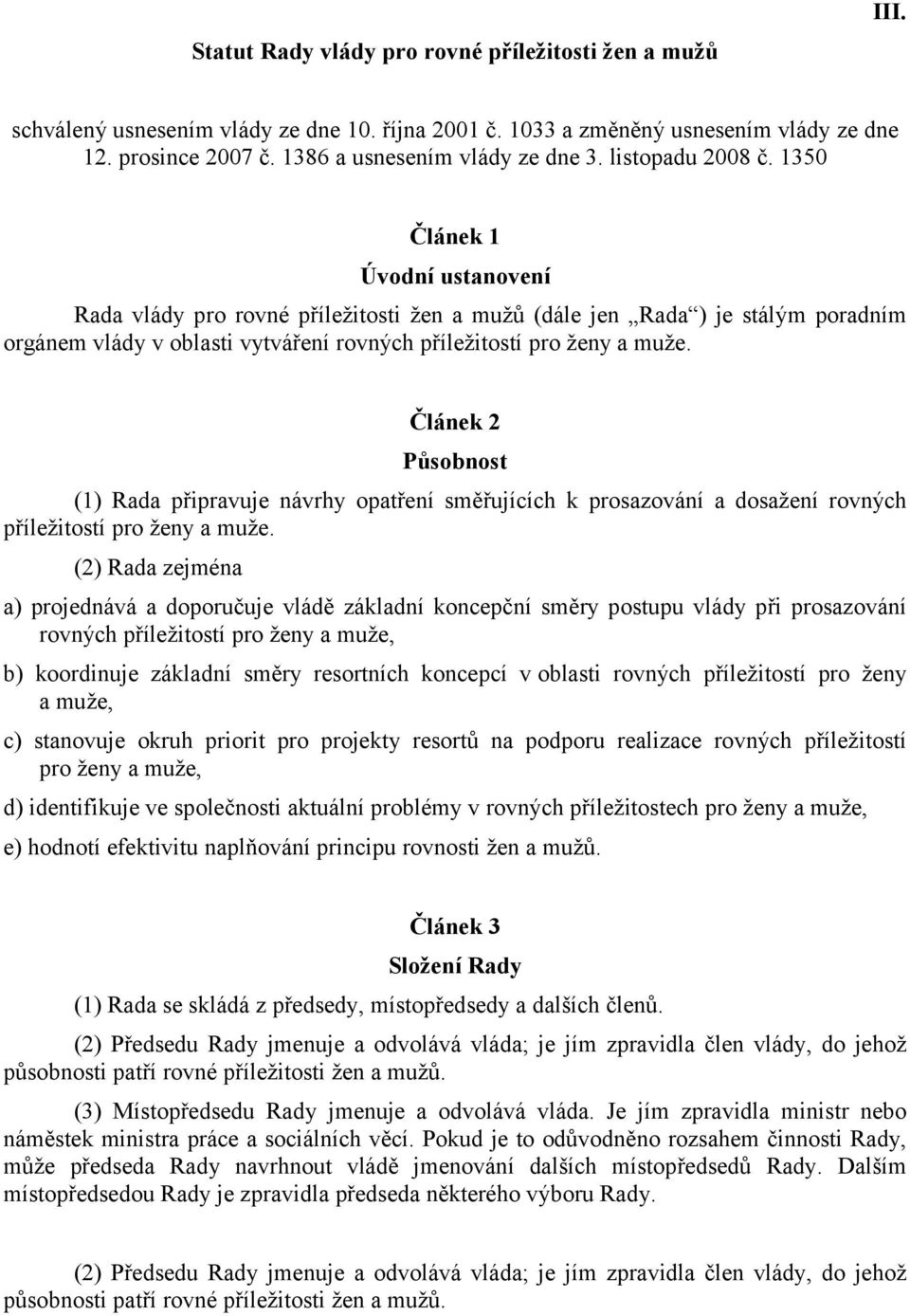 1350 Článek 1 Úvodní ustanovení Rada vlády pro rovné příležitosti žen a mužů (dále jen Rada ) je stálým poradním orgánem vlády v oblasti vytváření rovných příležitostí pro ženy a muže.