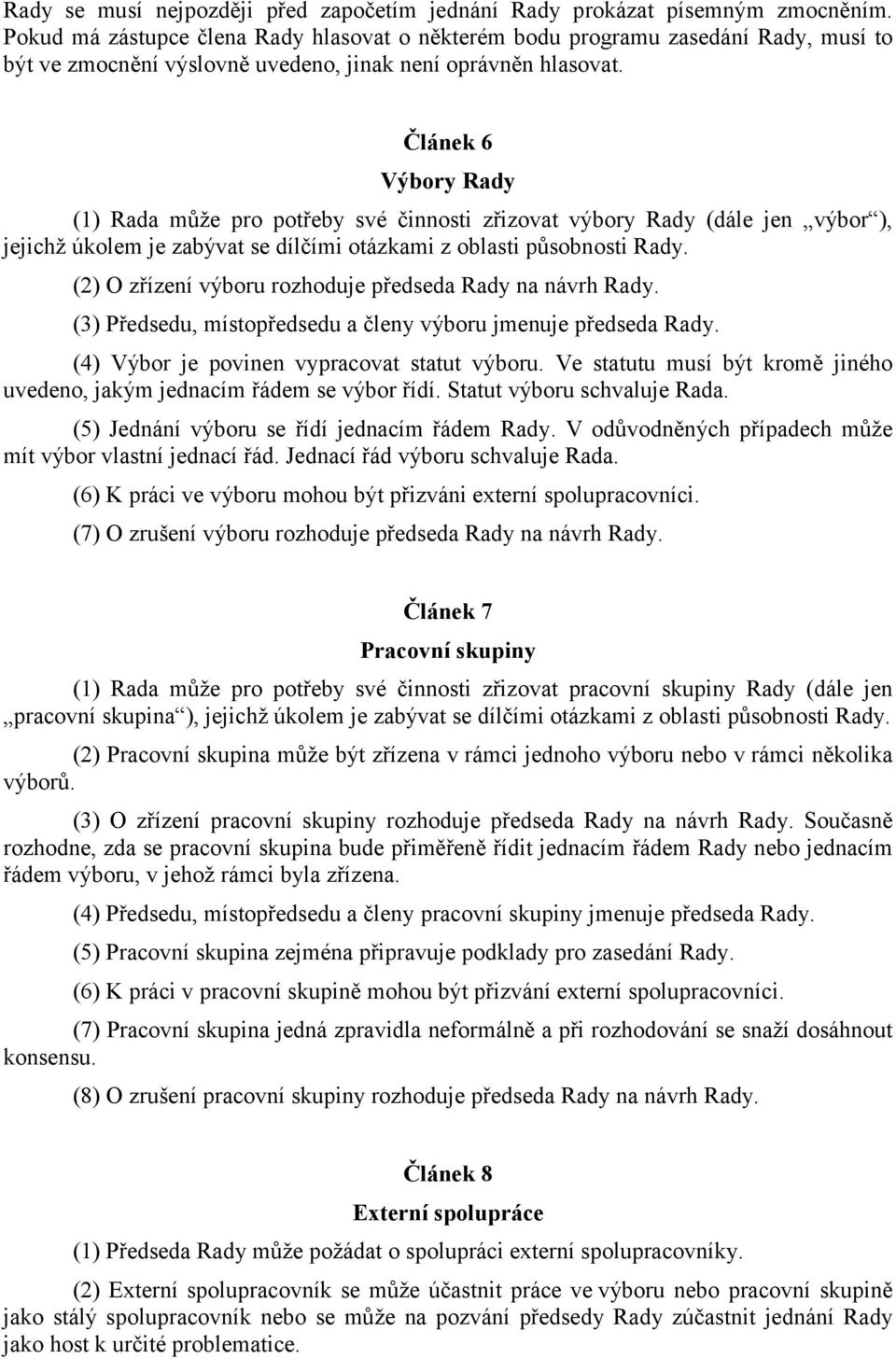 Článek 6 Výbory Rady (1) Rada může pro potřeby své činnosti zřizovat výbory Rady (dále jen výbor ), jejichž úkolem je zabývat se dílčími otázkami z oblasti působnosti Rady.