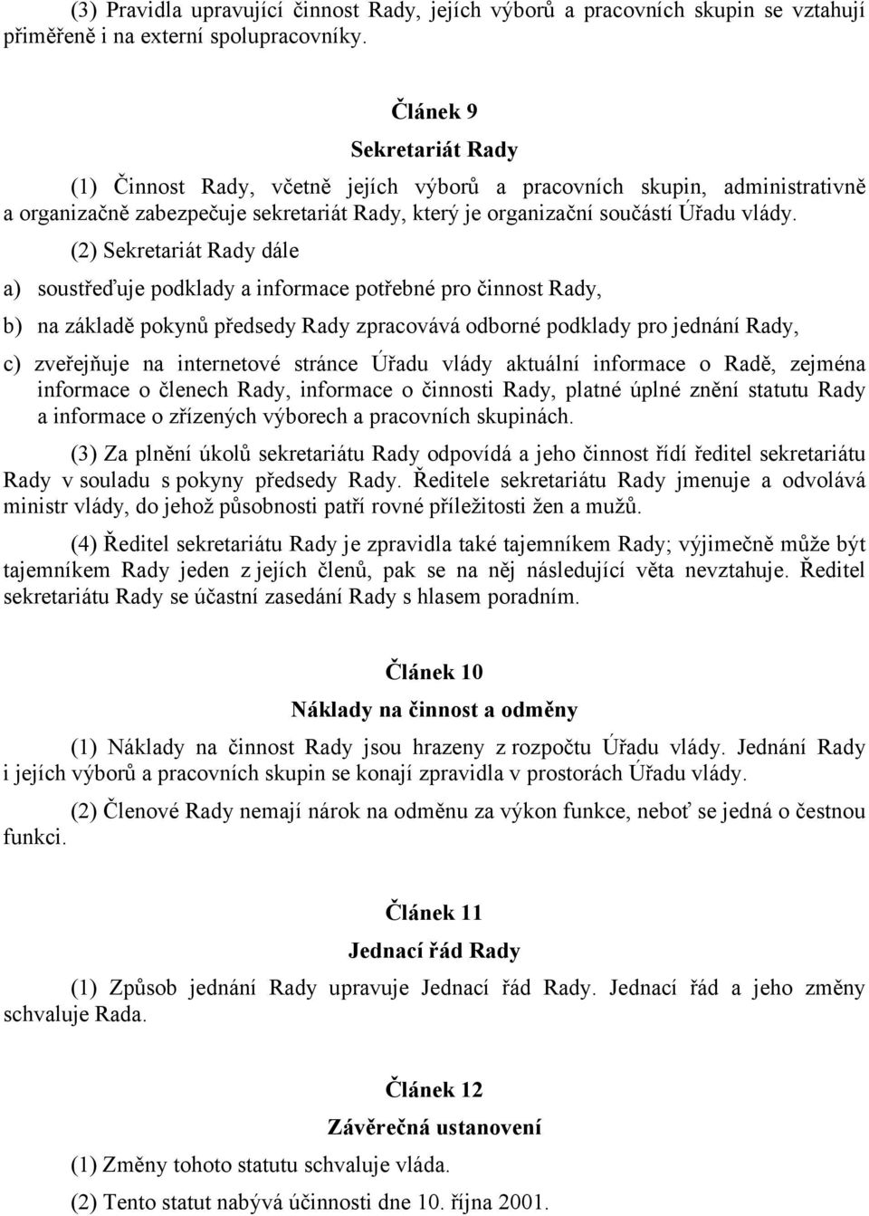 (2) Sekretariát Rady dále a) soustřeďuje podklady a informace potřebné pro činnost Rady, b) na základě pokynů předsedy Rady zpracovává odborné podklady pro jednání Rady, c) zveřejňuje na internetové