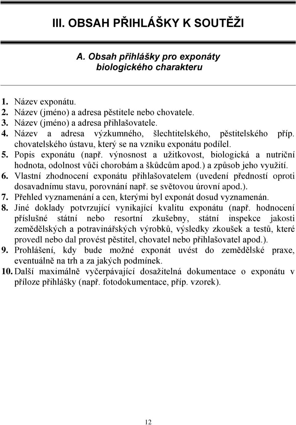 výnosnost a užitkovost, biologická a nutriční hodnota, odolnost vůči chorobám a škůdcům apod.) a způsob jeho využití. 6.