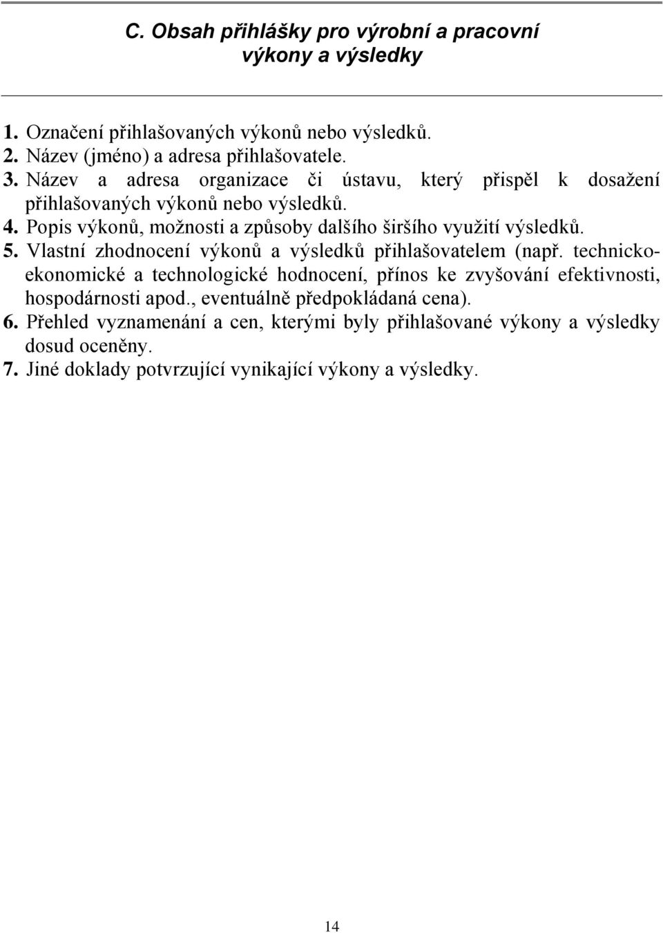 5. Vlastní zhodnocení výkonů a výsledků přihlašovatelem (např. technickoekonomické a technologické hodnocení, přínos ke zvyšování efektivnosti, hospodárnosti apod.