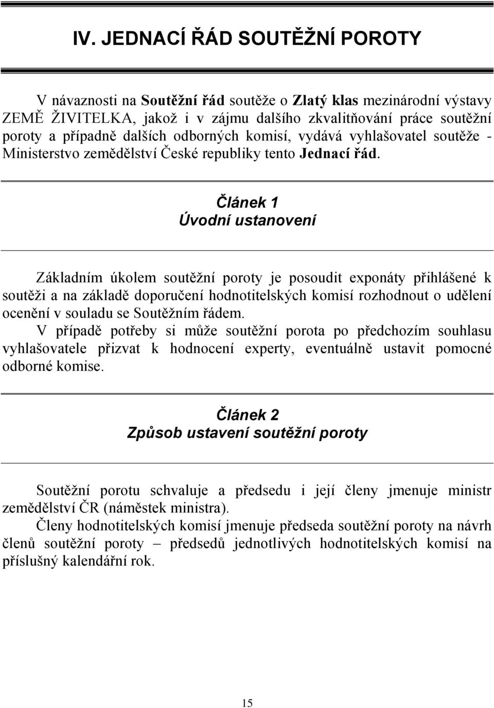 Článek 1 Úvodní ustanovení Základním úkolem soutěžní poroty je posoudit exponáty přihlášené k soutěži a na základě doporučení hodnotitelských komisí rozhodnout o udělení ocenění v souladu se