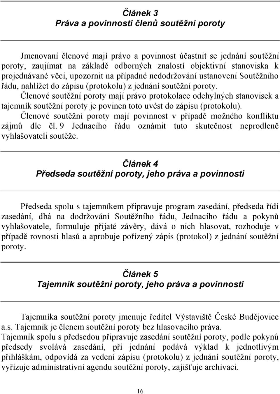 Členové soutěžní poroty mají právo protokolace odchylných stanovisek a tajemník soutěžní poroty je povinen toto uvést do zápisu (protokolu).