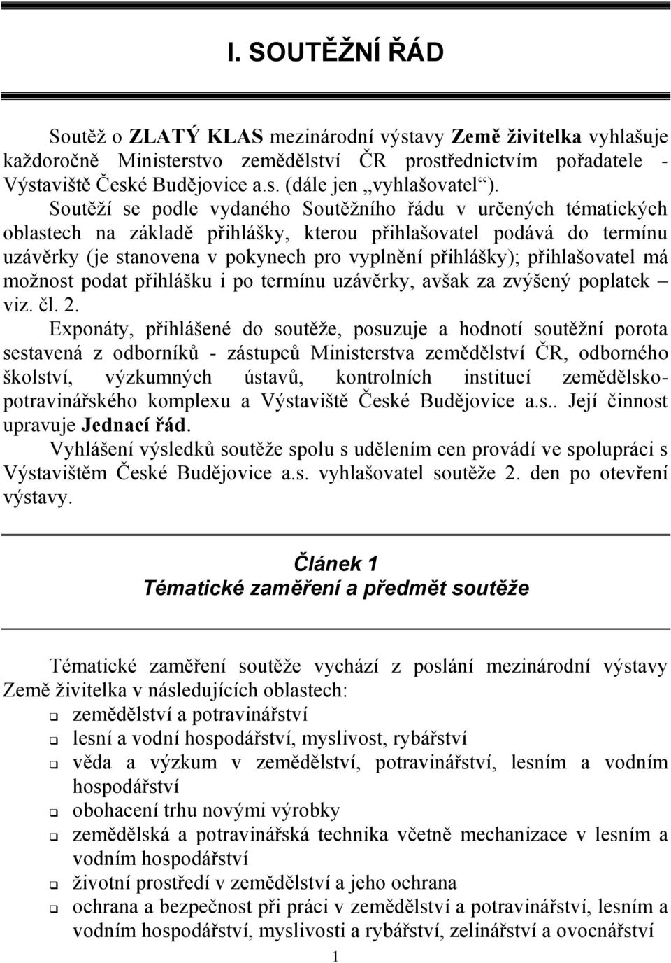 přihlašovatel má možnost podat přihlášku i po termínu uzávěrky, avšak za zvýšený poplatek viz. čl. 2.