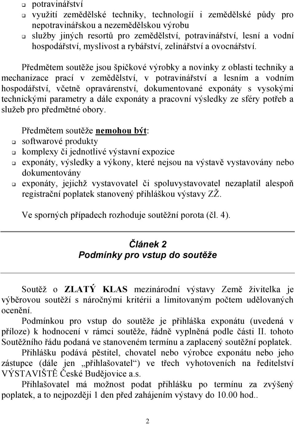 Předmětem soutěže jsou špičkové výrobky a novinky z oblasti techniky a mechanizace prací v zemědělství, v potravinářství a lesním a vodním hospodářství, včetně opravárenství, dokumentované exponáty s