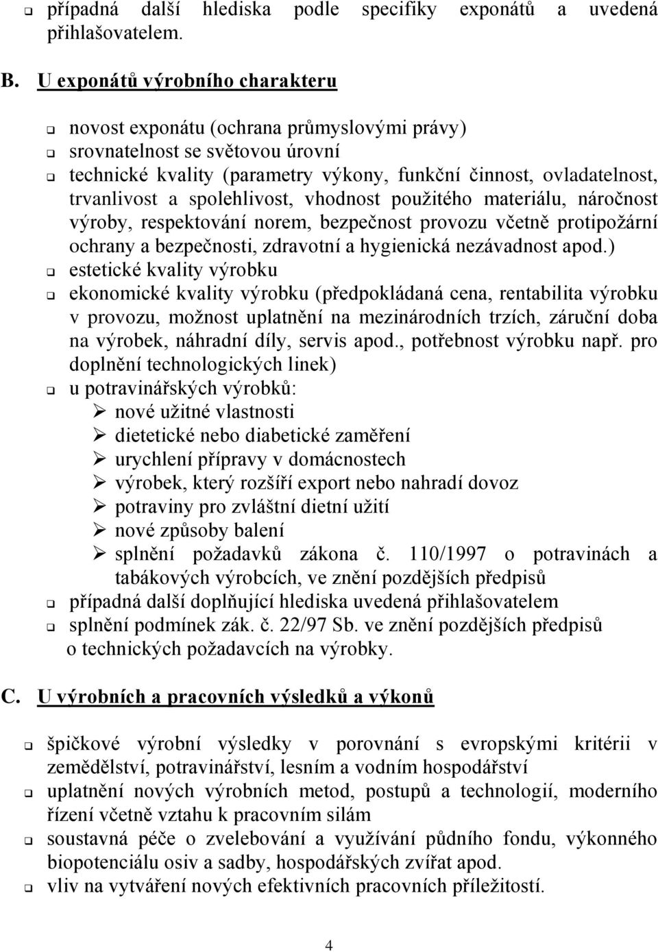 spolehlivost, vhodnost použitého materiálu, náročnost výroby, respektování norem, bezpečnost provozu včetně protipožární ochrany a bezpečnosti, zdravotní a hygienická nezávadnost apod.