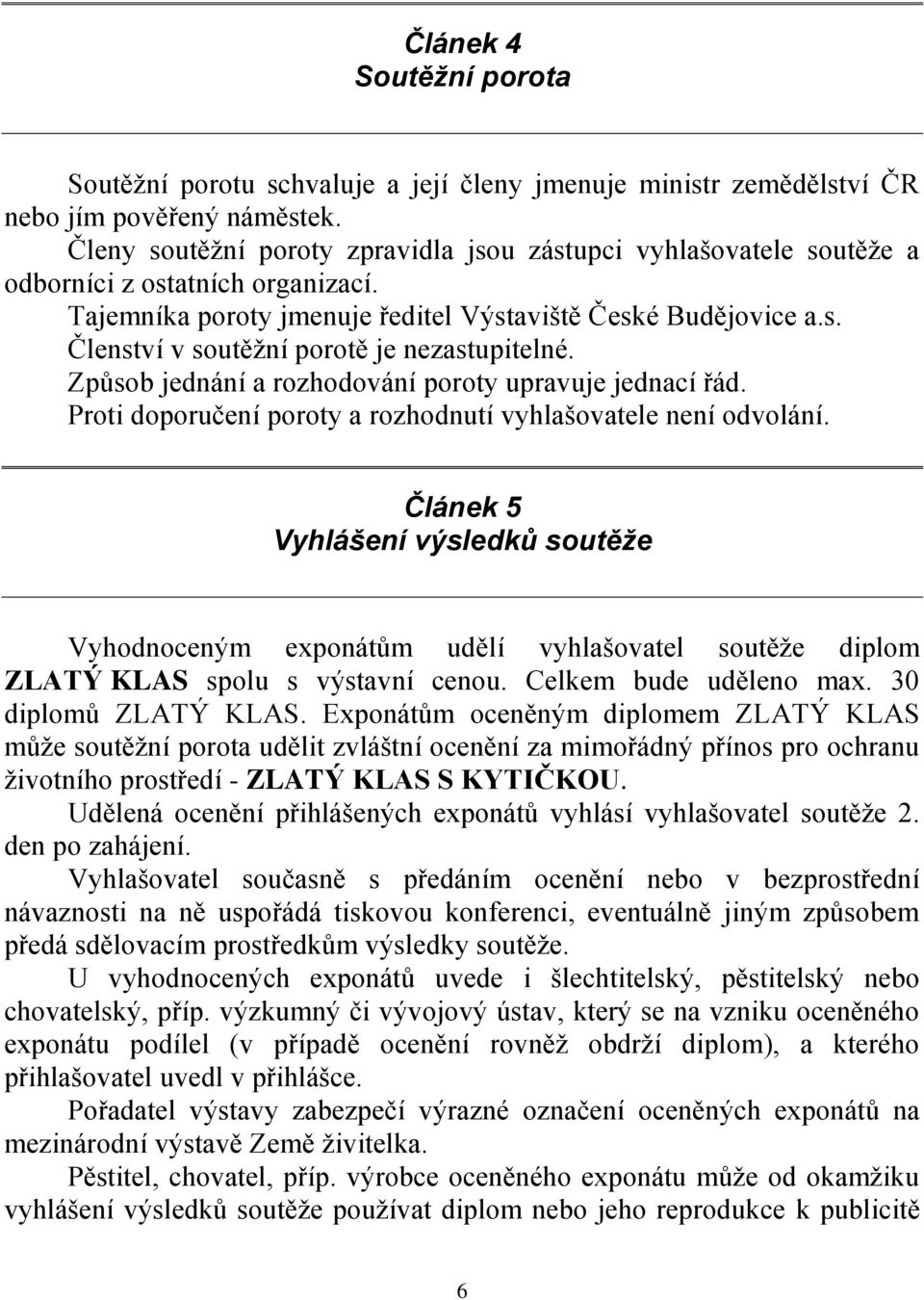 Způsob jednání a rozhodování poroty upravuje jednací řád. Proti doporučení poroty a rozhodnutí vyhlašovatele není odvolání.